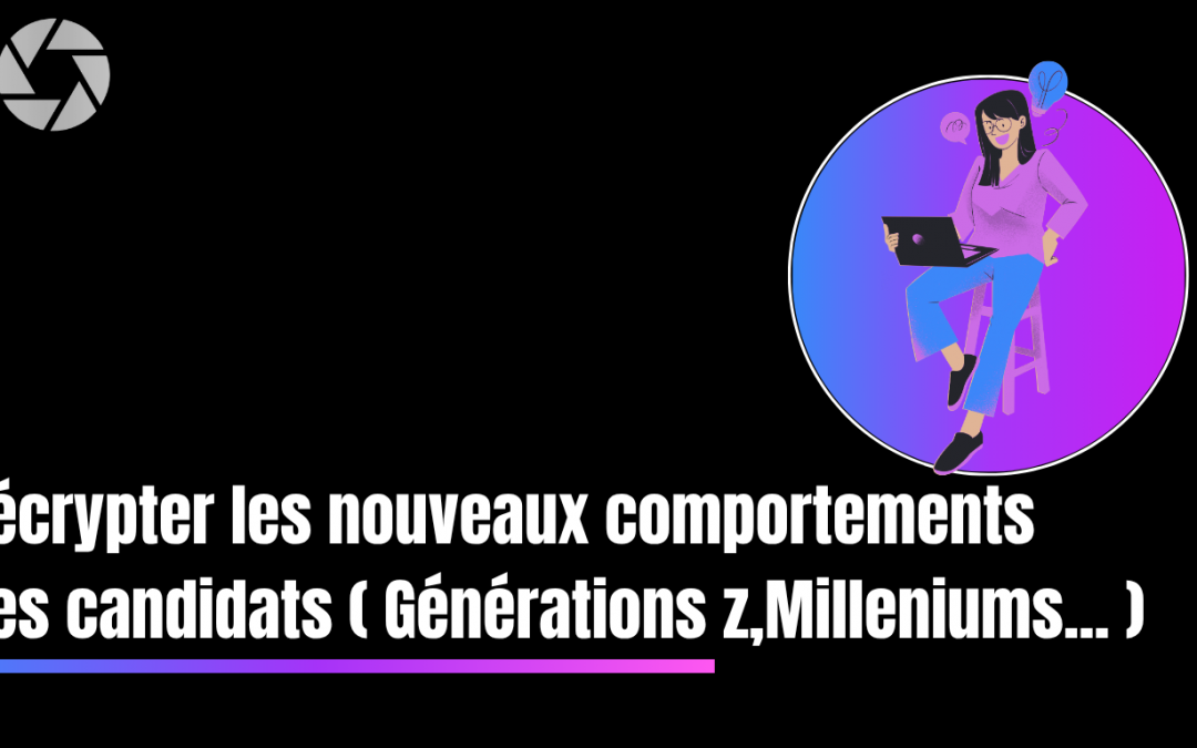 🧠 Décrypter les Nouveaux Comportements des Candidats (Générations Z, Millennials…)