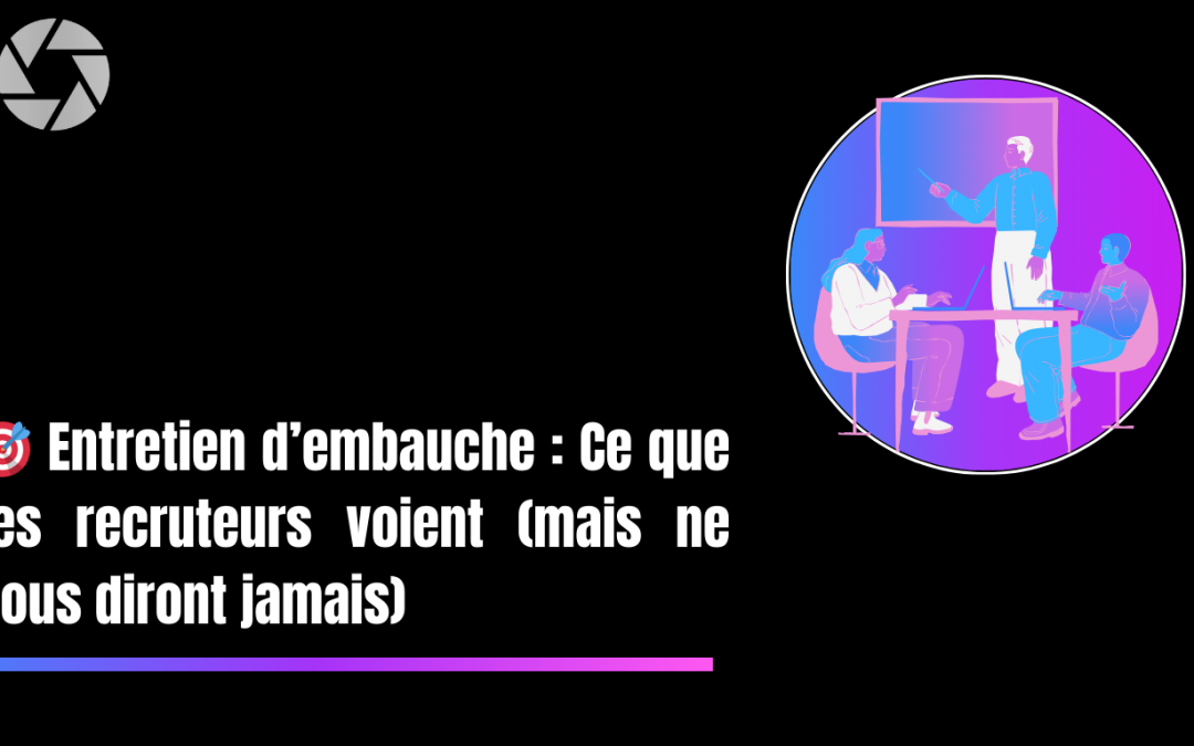 🎯 Entretien d’embauche : Ce que les recruteurs voient (mais ne vous diront jamais)